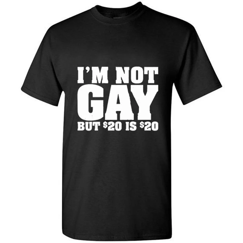 Summer Style New Men's Fashion "I'm Not Gay But 20 Bucks Is 20 Bucks" Funny T-shirt Short Sleeved 100% Cotton Eu Size Tee Shirts