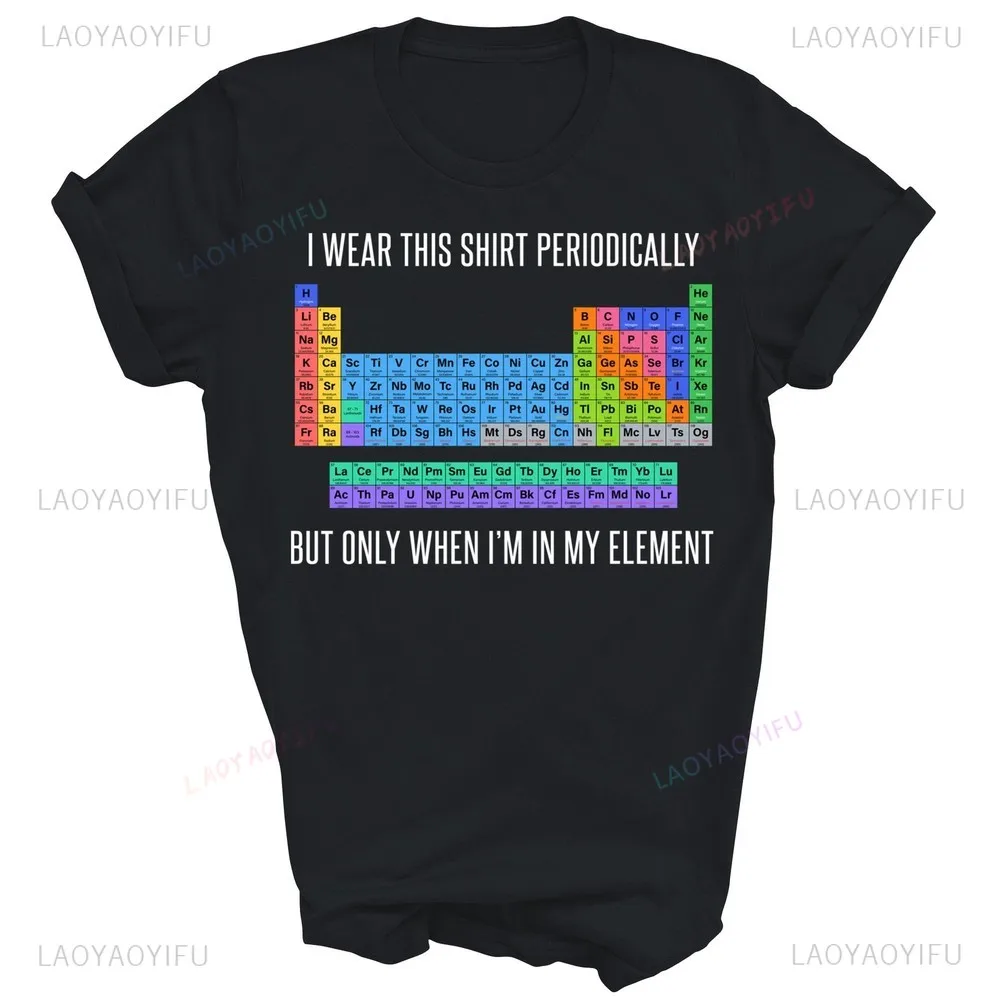 I Wear This Shirt Periodically But Only When I'm in My Element Funny Chemistry Periodic Table Man Graphic T Shirts Cotton Gift