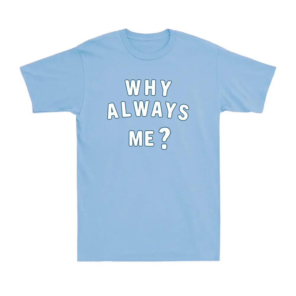 WHY ALWAYS ME? Funny Football Quote Novelty Lovers Gift unisex T-ShirtSummer short sleeve 100% cotton